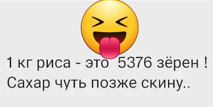 1 кг риса это 5376 зёрен Сахар чуть позже скину