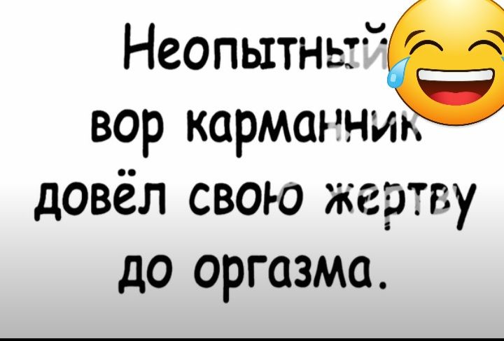 Неопытньгде вор кармаънщ довёл свою жертву до оргазма