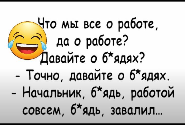 то мы все о работе да о работе авайте о бядях Точно давайте о бядях Начальник бядь работой совсем бядь завалил
