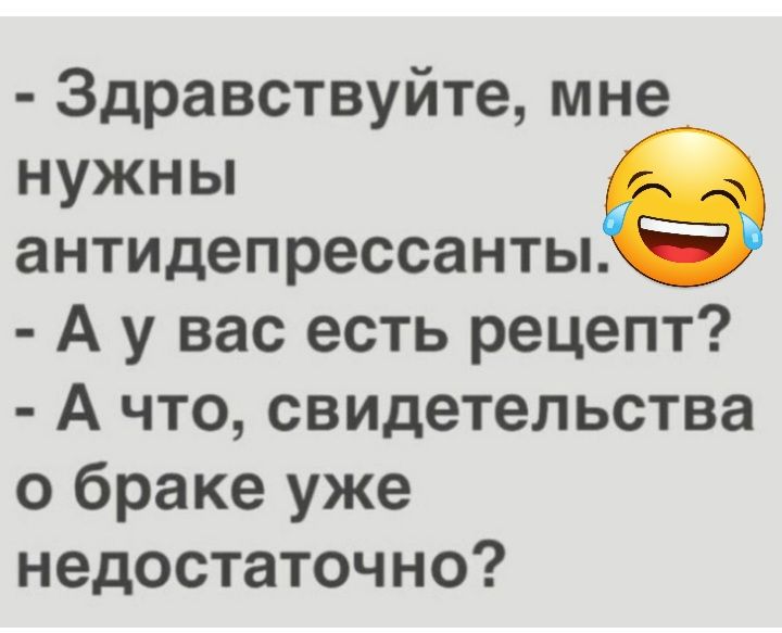 Здравствуйте мне нужны антидепрессанты А у вас есть рецепт А что свидетельства о браке уже недостаточно