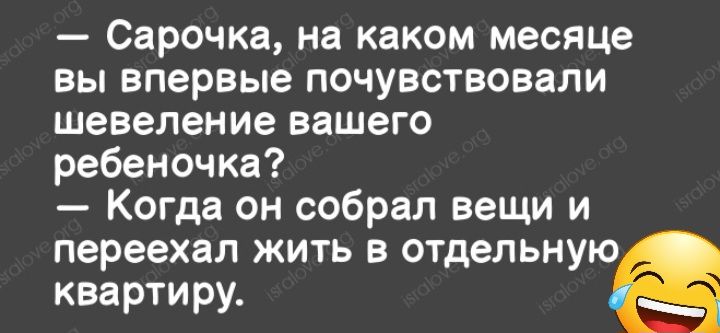 Сарочка на каком месяце вы впервые почувствовали шевеление вашего ребеночка Когда он собрал вещи и переехал жить в отдельную квартиру