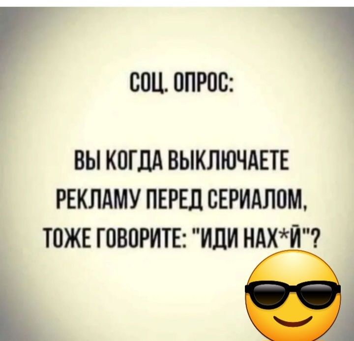 Г 1 8011 ОПРОС ВЫ КОГДА БЫКЛЮЧАЕТЕ РЕКЛАМУ ПЕРЕД СЕРИАЛПМ ТОЖЕ ГПБПРИТЕ ИЛИ НАХЙ бд