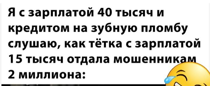 Я с зарплатой 40 тысяч и кредитом на зубную пломбу слушаю как тётка зарплатой 15 тысяч отдала мошенник 2 миллиона