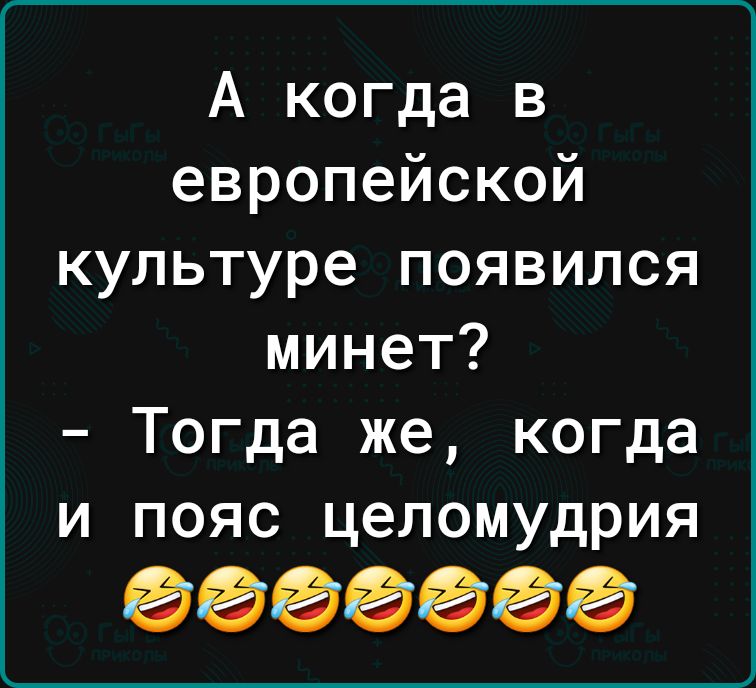 А когда в европейской культуре появился минет Тогда же когда и пояс целомудрия 9000000