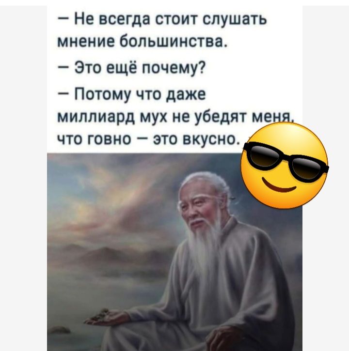 _ Не ВСЕГДВ СТОИТ СПУШЗТЬ МНЕНИЕ бОЛЬШИНСТВВ Это ещё почему Потому что даже миллиард мух не убедят меня что говно это вкусно