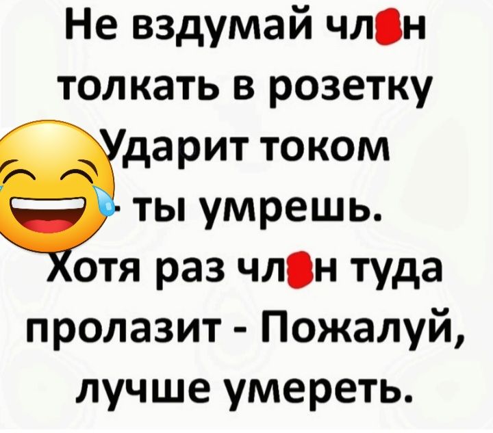 Не вздумай члн толкать в розетку дарит током ты умрешь отя раз члн туда пролазит Пожалуй лучше умереть