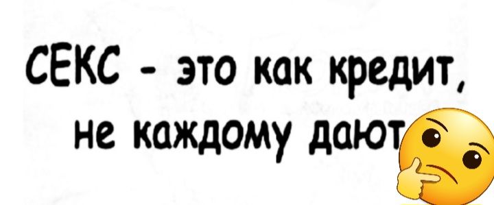 СЕКС это как кредит не каждому даюв