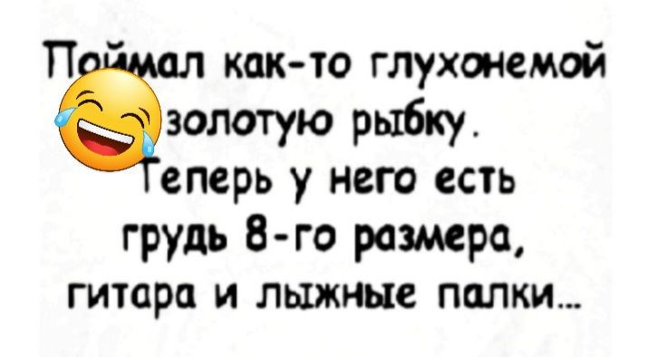 П както глухонемой ёщю рыбку епарь у него есть грудь 8 го размера гитара И ЛЫЖНЫЕ палки