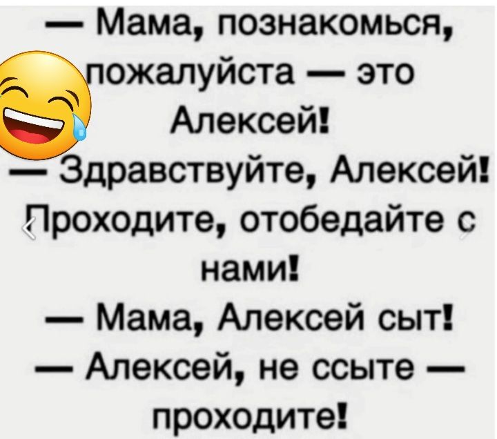 Мама познакомься ожалуйста это Алексей Здравствуйте Алексей Проходите отобедайте с нами Мама Алексей сыт Алексей не ссыте проходите