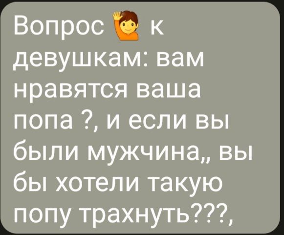 Вопрос к девушкам вам нравятся ваша попа и если вы были мужчина вы бы хотели такую попу трахнуть