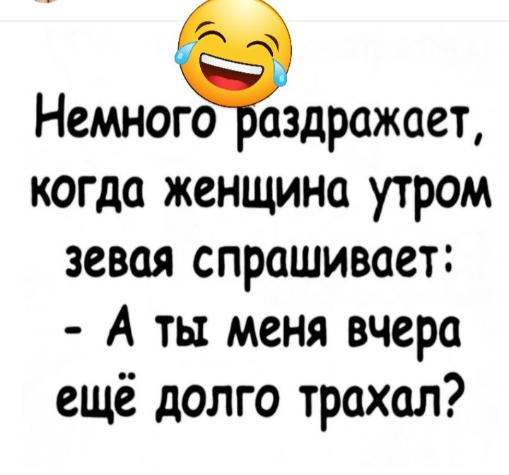 Немногоёаздражает когда женщина утром зевая спрашивает А ты меня вчера ещё долго трахал