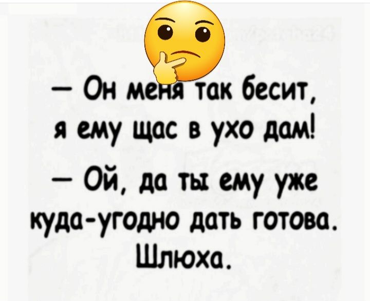 Он меётак бесит я ему щас в ухо дам Ой дц ть ему уже куда угодно дать готова Шлюха