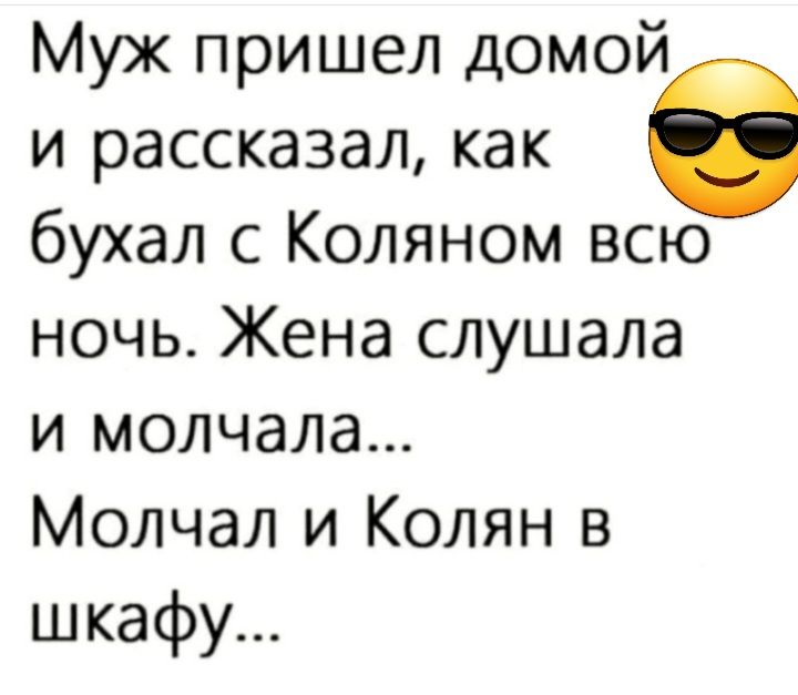 Муж пришел домой и рассказал как бухал с Коляном всю ночь Жена слушала и молчала Молчал и Колян в шкафу