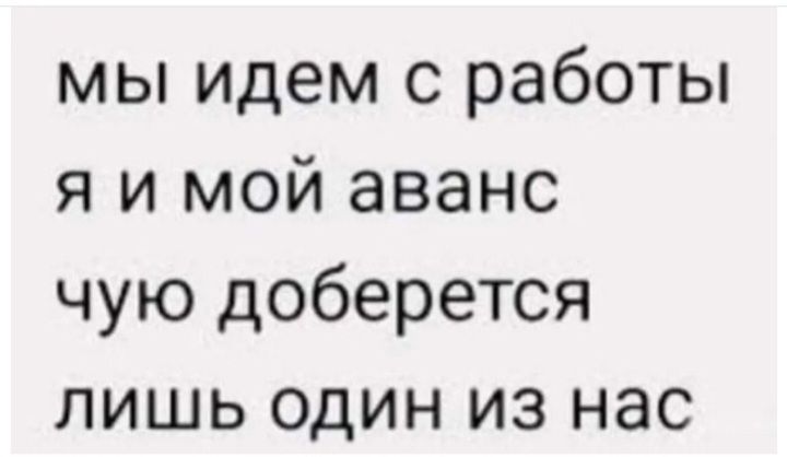 мы идем с работы я и мой аванс чую доберется лишь один из нас