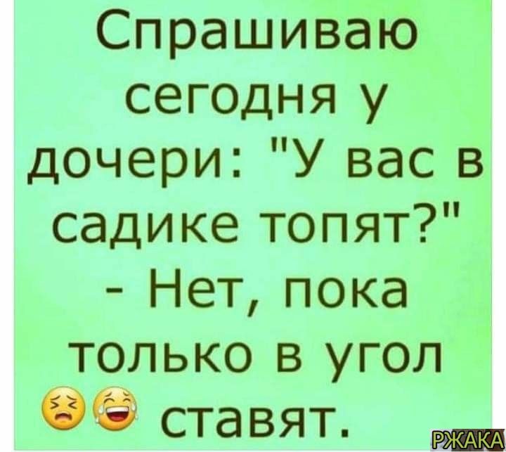 Спрашиваю сегодня у дочери У вас в садике топят Нет пока только в угол 9 ставят