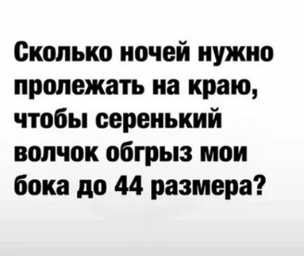 Сколько ночей нужно пролежать на краю чтобы серенький волчок обгрыз мои бока до 44 размера