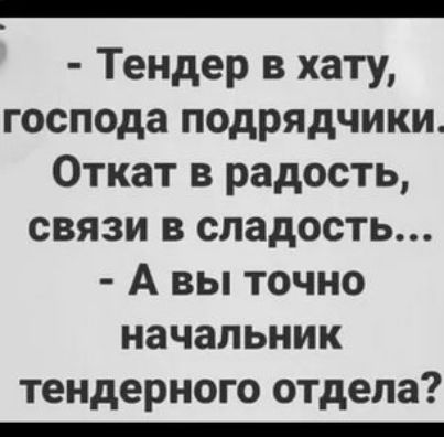 _ Тендер в хату господа подрядчики Откат в радость связи в сладость А вы точно начальник тендерного отдела