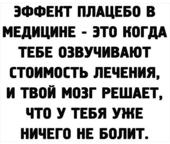 ЭФФЕКТ ПЛАЦЕБО В МЕДИЦИНЕ ЭТО КОГДА ТЕБЕ ОЗВУЧИВАЮТ СТОИМОСТЬ ЛЕЧЕНИЯ И ТВОИ МОЗГ РЕШАЕТ ЧТО У ТЕБЯ УЖЕ НИЧЕГО НЕ БОЛИТ