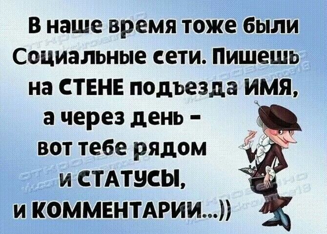 В наше время тоже были Социальные сети Пишешь на СТЕНЕ подъезда имя а через день вот тебе рядом и СТАТНСЬЪ и КОММЕНТАРИИ