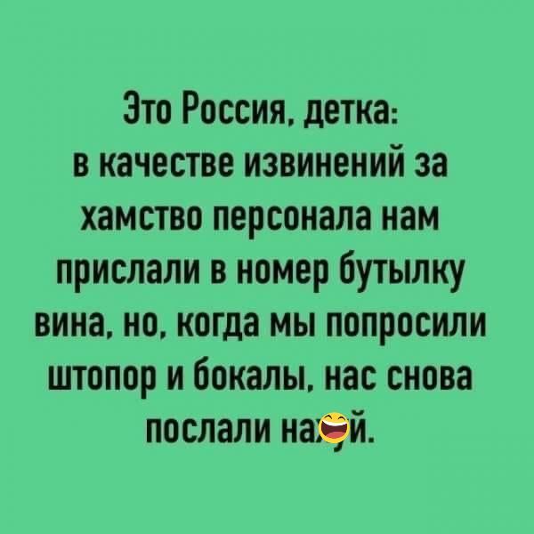 Зто Россия детка в качестве извинений за хамство персонала нам прислали в номер бутылку вина но когда мы попросили штопор и Бокалы нас снова послали най