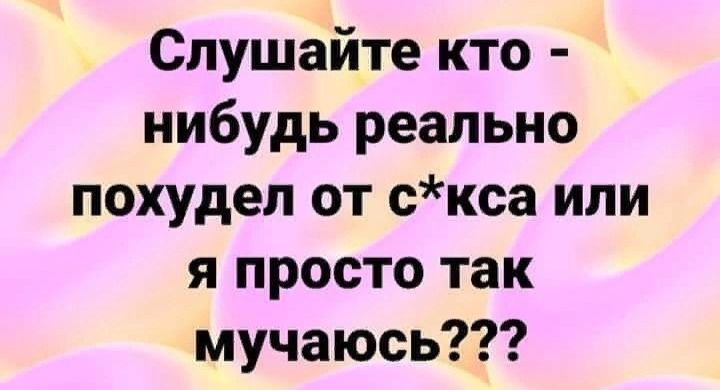 Слушайте кто нибудь реально похудел от скса или я просто так мучаюсь