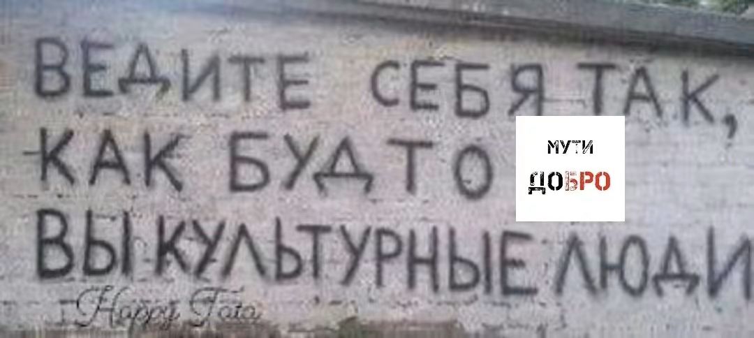ВЕДИТЕ СЕБЯ ТАК, КАК БУДТО ВЫ КУЛЬТУРНЫЕ ЛЮДИ