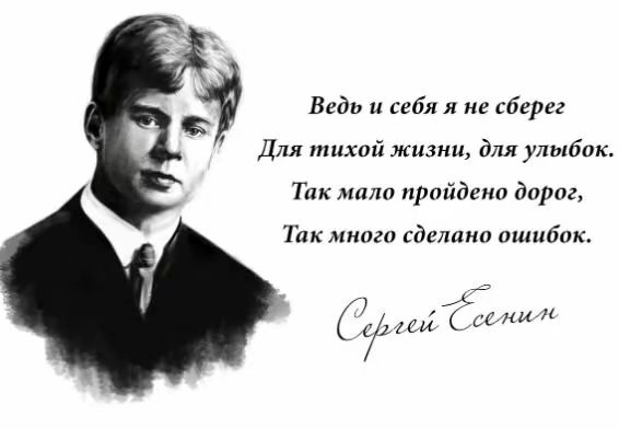 Ведь и себя я не сберег
Для тихой жизни, для улыбок.
Так мало пройдено дорог,
Так много сделано ошибок.

Сергей Есенин
