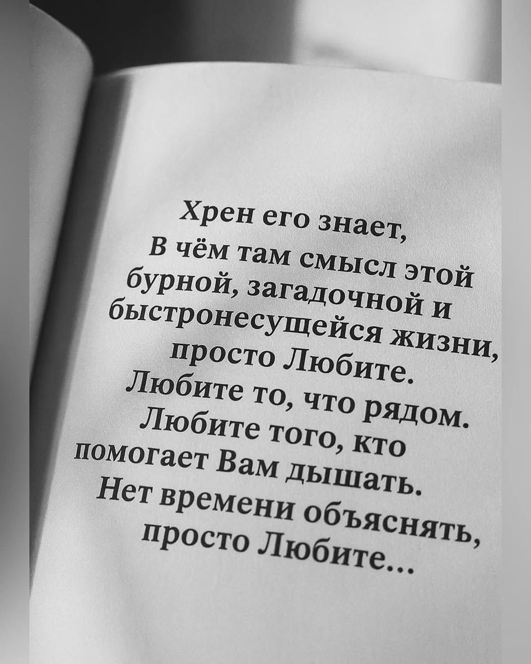 Хрен его знает, В чём смысл этой бурной, загадочной и быстронесущейся жизни, просто Любите. Любите то, что рядом. Любите того, кто помогает Вам дышать. Нет времени объяснять, просто Любите...