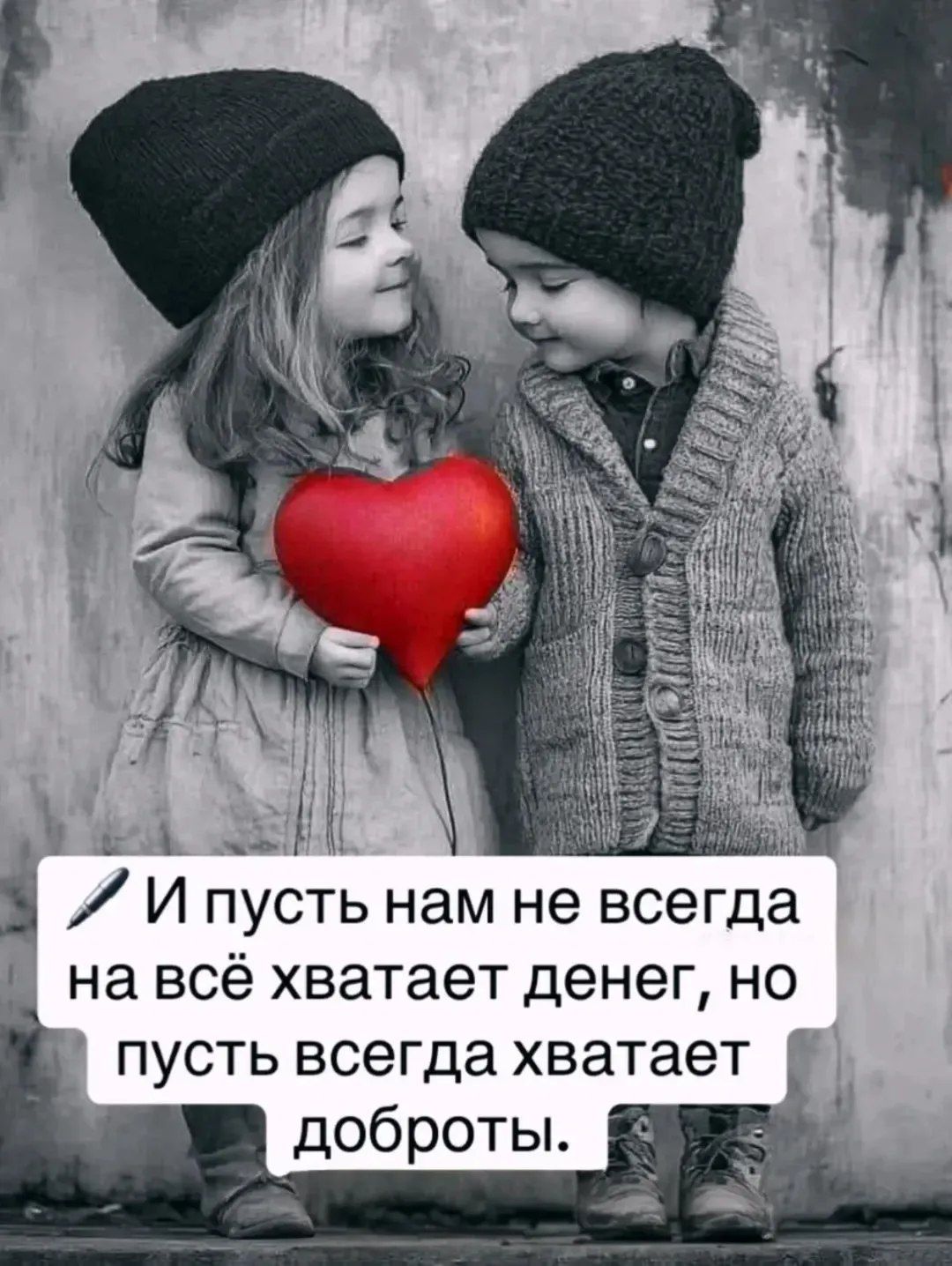 И пусть нам не всегда на всё хватает денег, но пусть всегда хватает доброты.