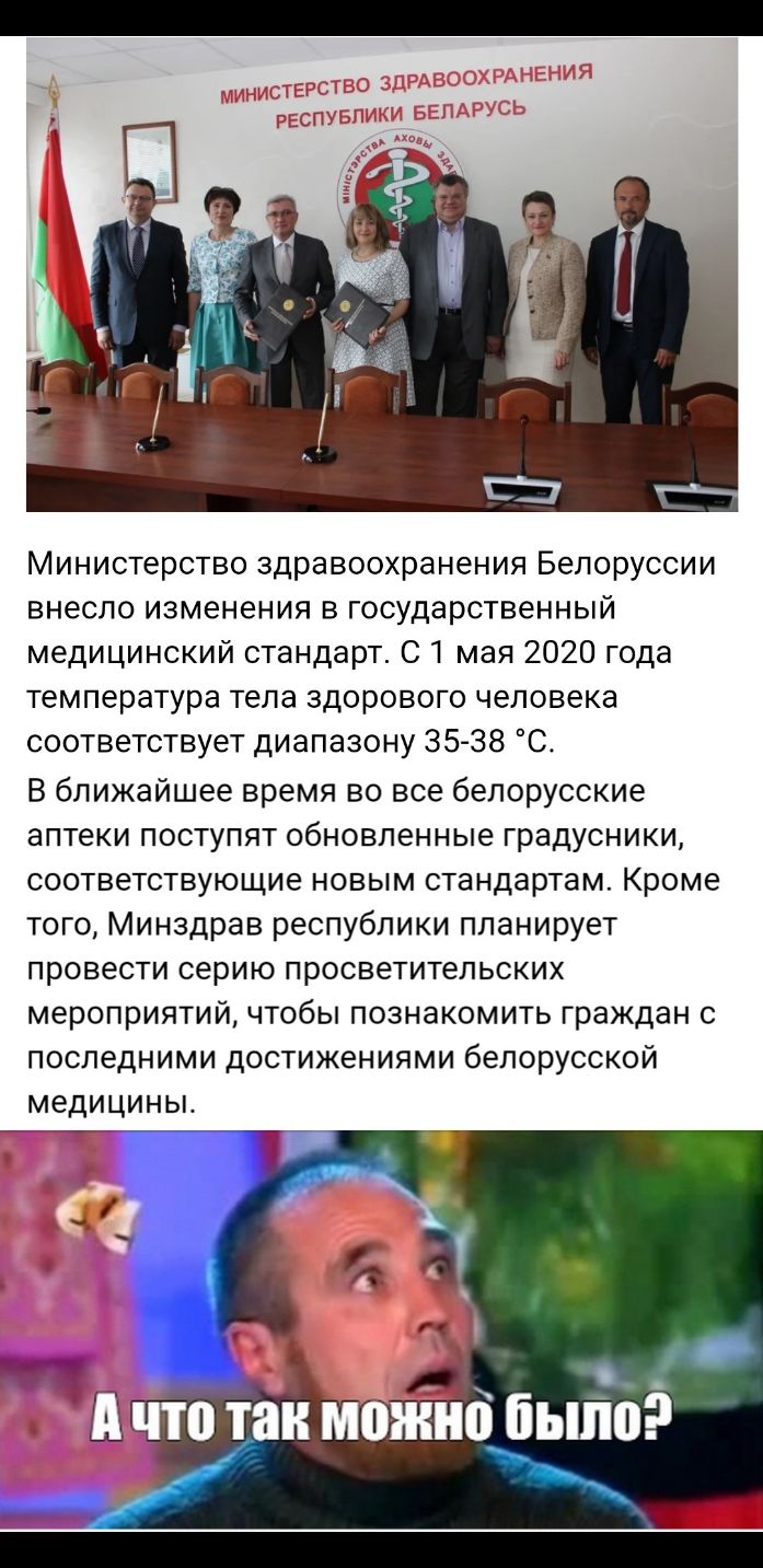 Министерство здравоохранения Белоруссии внесло изменения в государственный медицинский стандарт С 1 мая 2020 года температура тела здорового человека соответствует диапазону 35 38 С В ближайшее время во все белорусские аптеки поступят обновленные градусники соответствующие новым стандартам Кроме того Минздрав республики планирует провести серию просветительских мероприятий чтобы познакомить гражда