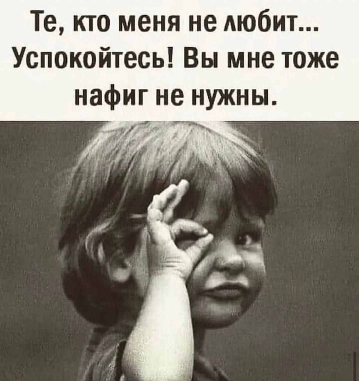 Те кто меня не любит Успокойтесь Вы мне тоже нафиг не нужны