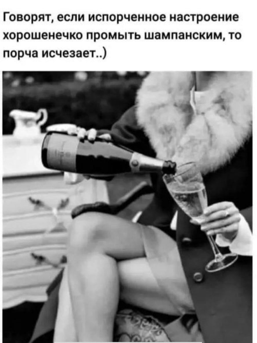 ГОВОРЯТ ЕСЛИ ИСПОВЧЕННОЕ настроение ХОРОШЕНЕЧКО ПРОМЫТЬ шампанским ТО порча исчезает
