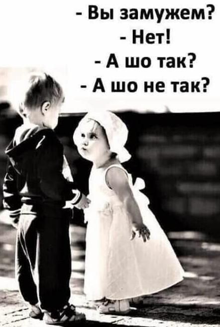 Вы замужем Нет А шо так