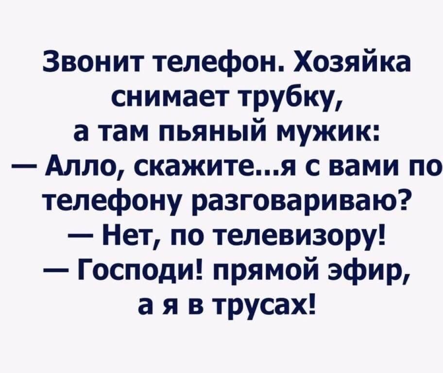 Звонит телефон Хозяйка снимает трубку а там пьяный мужик Алло скажитея с вами по телефону разговариваю Нет по телевизору Господи прямой эфир а я в трусах
