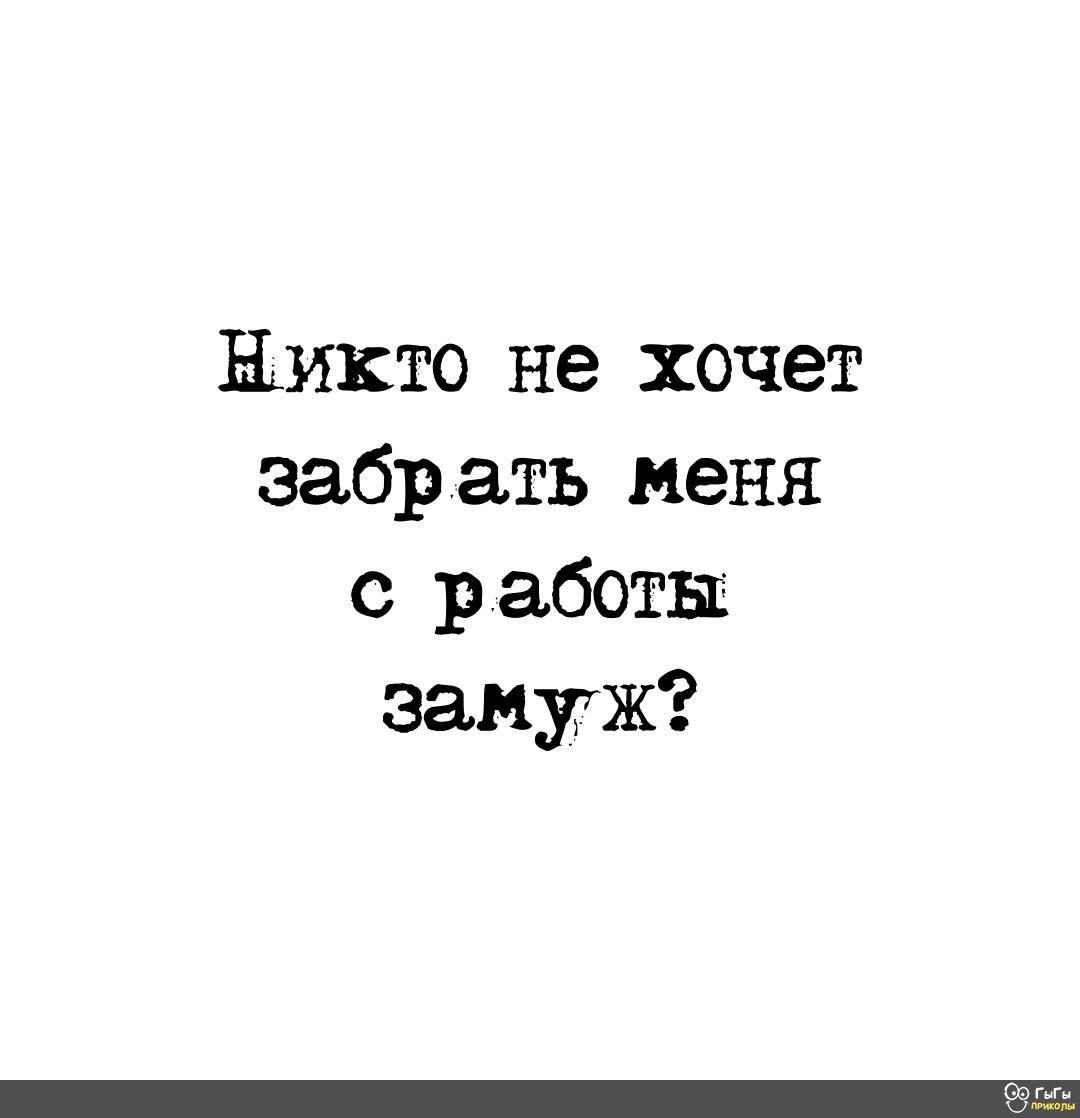 Никто не хочет забр ать меня с работы замуж
