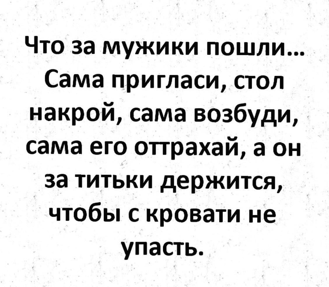 Что за мужики пошли Сама пригласи стол накрой сама возбуди сама его опрахай а он за титьки держится чтобы с кровати не упасть