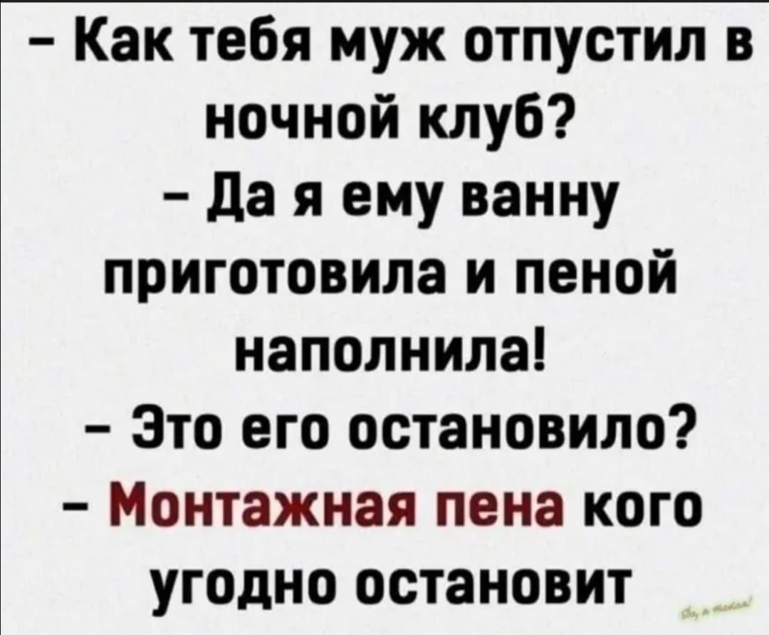 Как тебя муж отпустил в ночной клуб да я ему ванну приготовила и пеной наполнила Это его остановило Монтажная пена кого угодно остановит