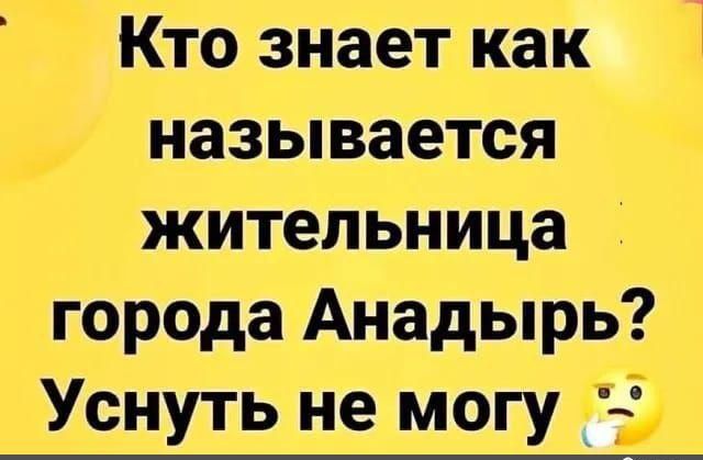 Кто знает как называется жительница города Анадырь Уснуть не могу 51 д