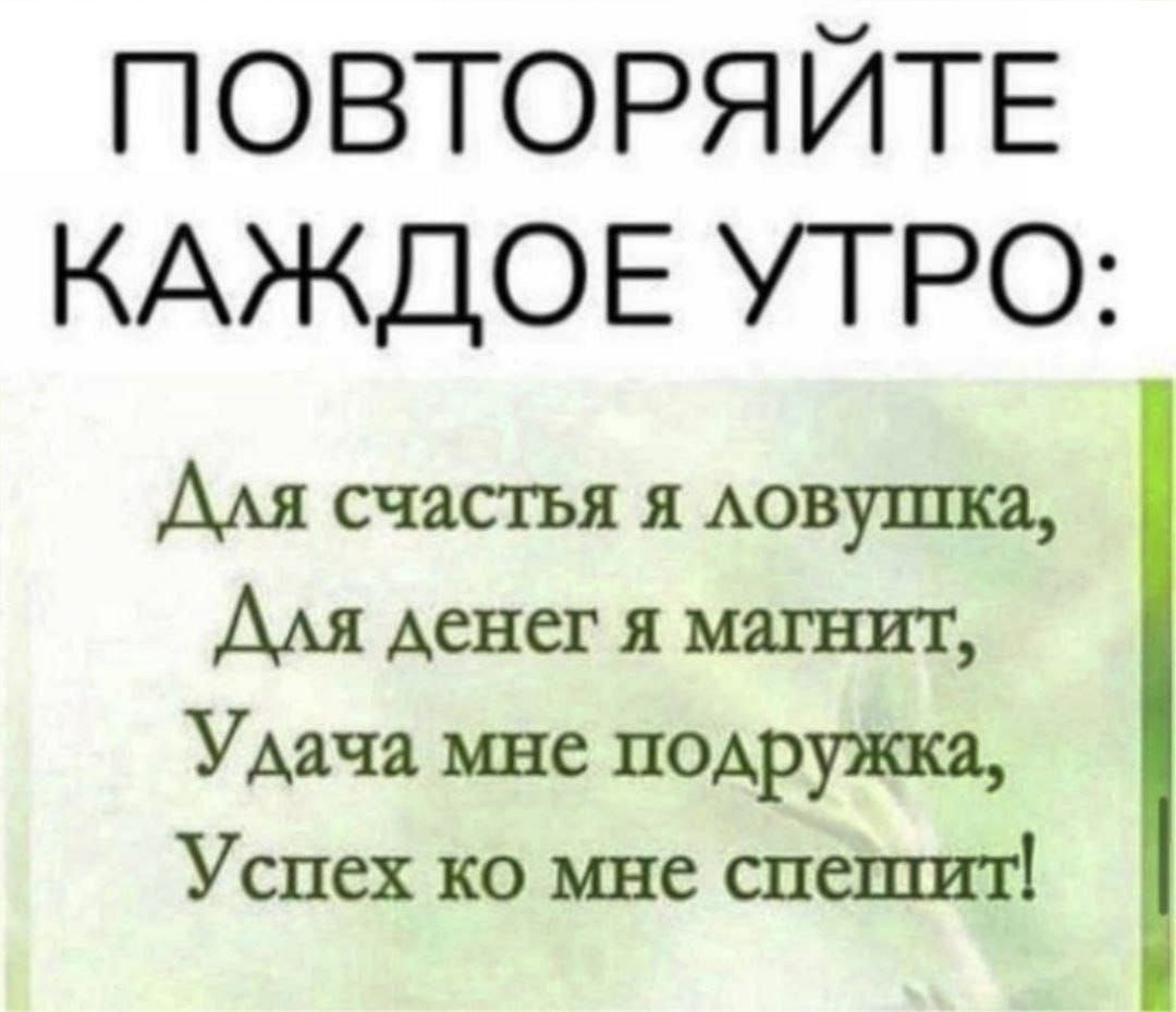 ПОВТОРЯЙТЕ КАЖДОЕ УТРО Ам счастъя девушка Ам денег маши г Удача мне подружка Успех ко мне спешит