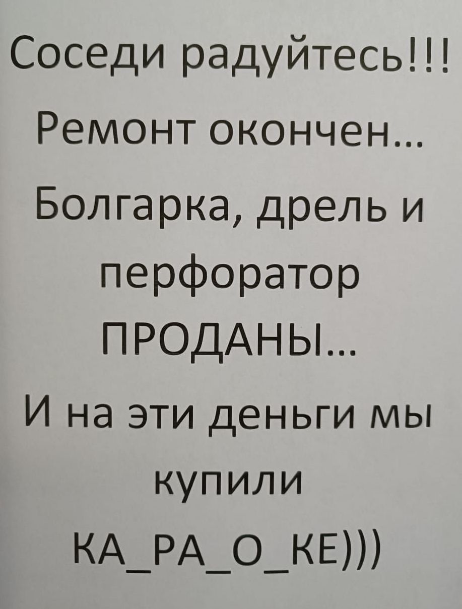 Соседи радуйтесьН Ремонтокончен Болгаркадрельи перфоратор ПРОДАНЬЬ Инаэтиденьпмы купили КА_РА_О_КЕ