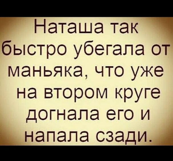 Наташа так быстро убегапа от маньяка что уже на втором круге догнала его и напала сзади