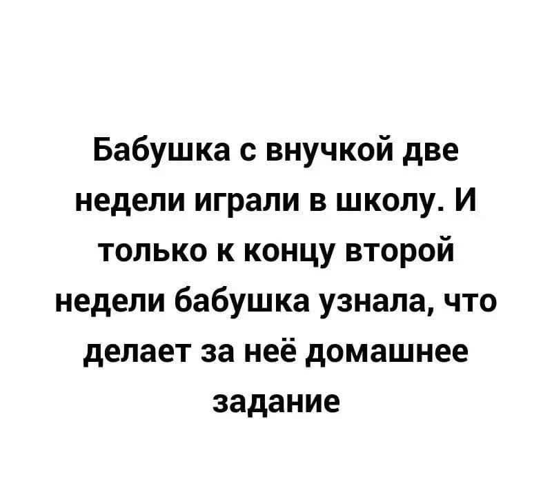 Бабушка с внучкой две недели играли в школу И только к концу второй недели бабушка узнала что делает за неё домашнее задание