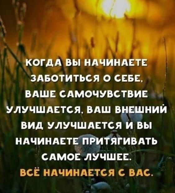 КОПЁАМ Н П ЗАБОТИТЬСЯ О СЕБЕ ВАШЕ САМОЧУВСТВИЕ УЛУЧШАЕТСЯ ВАШ вцщний ВИД УЛУЧШАЕТСЯ И ВЫ НАЧИНАЕТЕПРИТЯГИВАТЬ САМОЕ ЛУЧШЕЕ ВСЁ НАЧИНАЕТСЯ С ВАС р