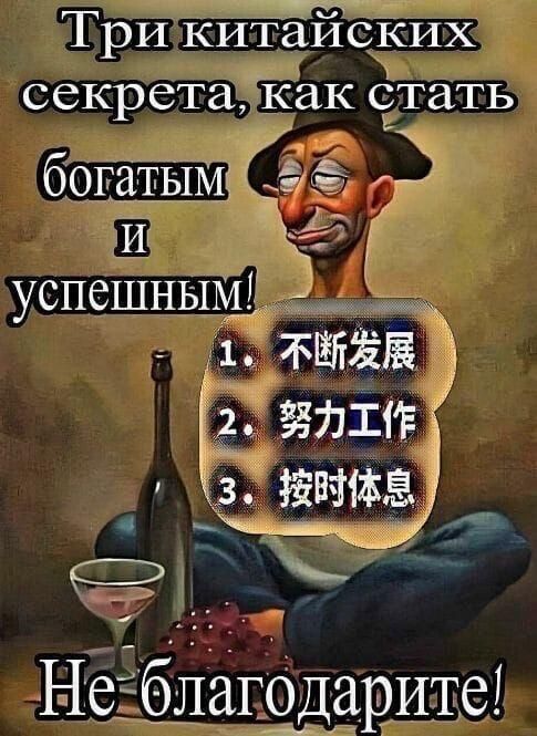 Три китайских секрета, как стать богатым и успешным! 1. 不断发展 2. 努力工作 3. 按时休息 Не благодарите!