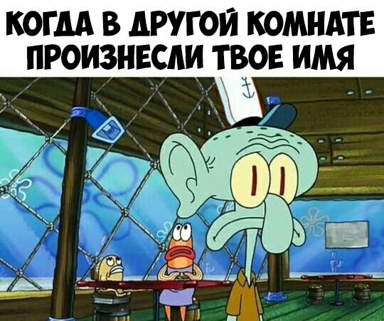 КОГДА В дРУГОЙ КОМНАТЕ ПРОИЗНЕСАИ ТВЁРЕ ИМЯ