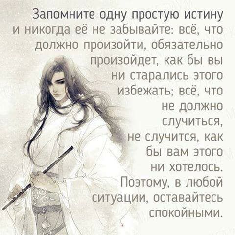 Запомните одну простую истину и никогда её не забывайте всё что должно произойти обязательно произойдет как бы вы ни старались этого избежать всё что не должно случиться не случится как бы вам этого ни хотелось Поэтому в любой ситуации оставайтесь спокойными