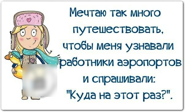 Мечтаю так много путешествовать _ чтобы меня узнавали саботники аэропортов и спрашивали Ь Куда на этот раз