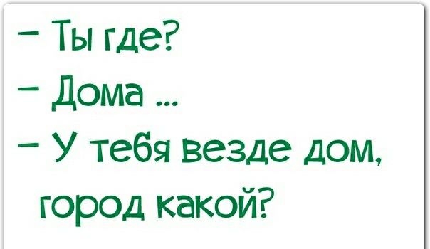 Ты где дома У тебя везде дом город какой