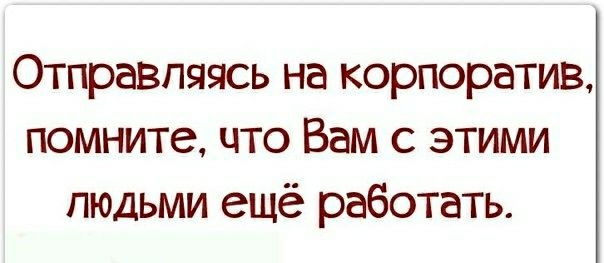 Отправляясь на корпоратив помните что Вам с этими людьми ещё работать