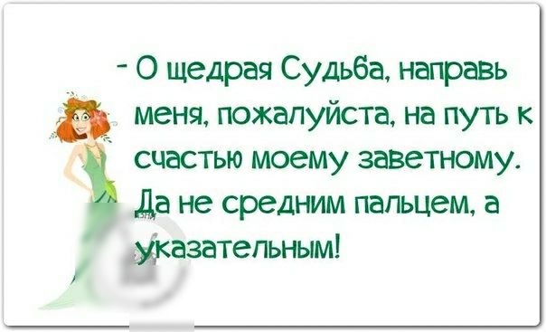 О щедрая Судьба направь меня пожалуйста на путь к счастью моему заветному да не средним пальцем а жазатепьным